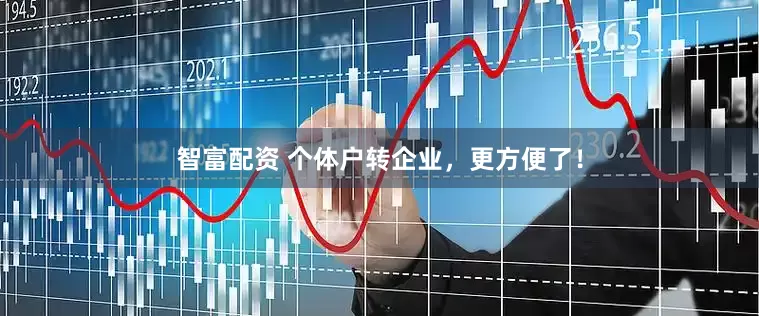 智富配资 个体户转企业，更方便了！