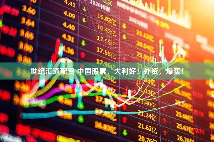 世纪汇通配资 中国股票，大利好！外资，爆买！