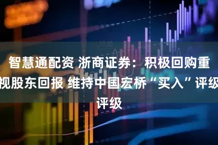 智慧通配资 浙商证券：积极回购重视股东回报 维持中国宏桥“买入”评级